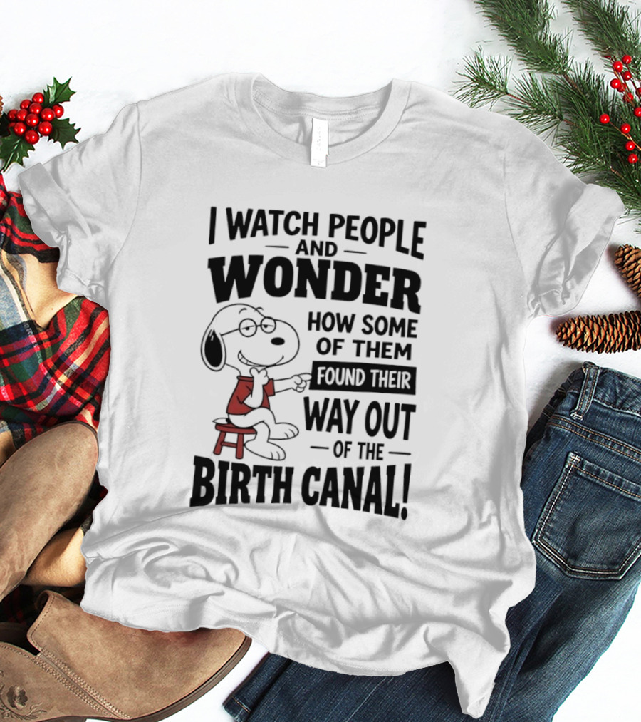 Snoopy I People And Wonder How Some Found Their Way Out Of The Birth Canal T-Shirt