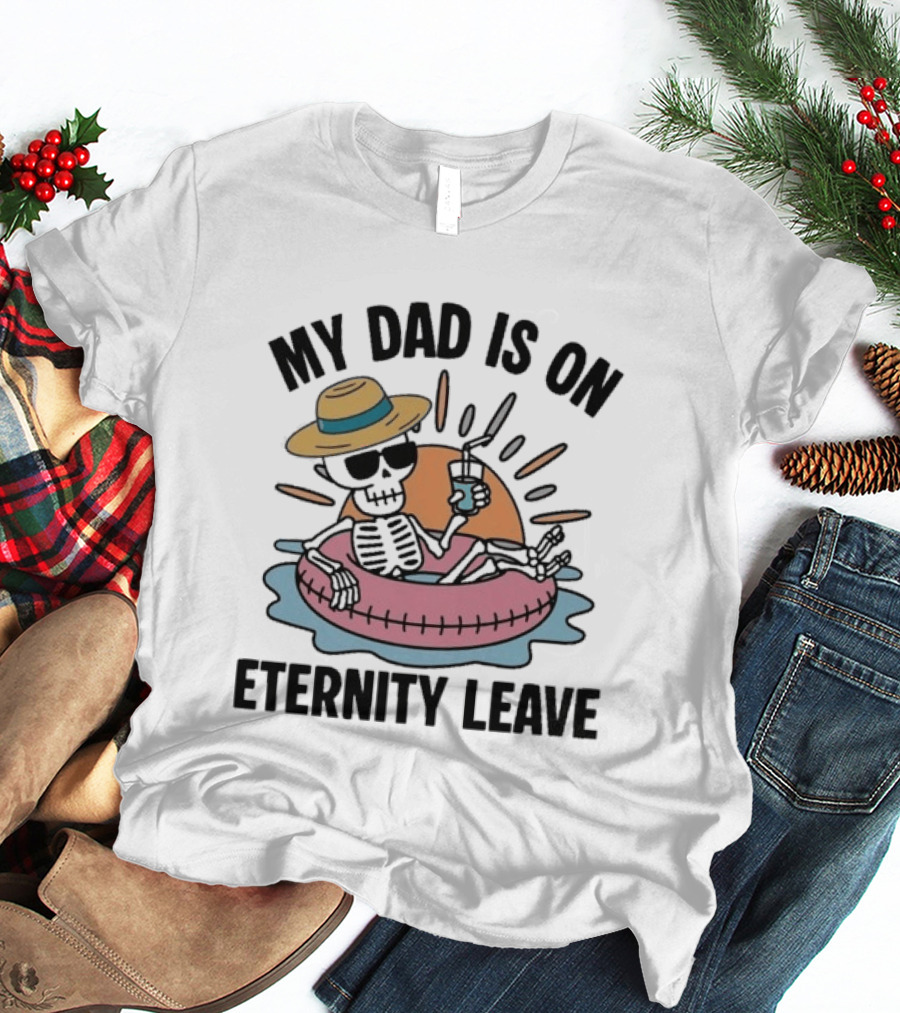 My Dad Is On Eternity Leave Skeleton With Sunglasses And Drink Floating In Inner Tube T-Shirt