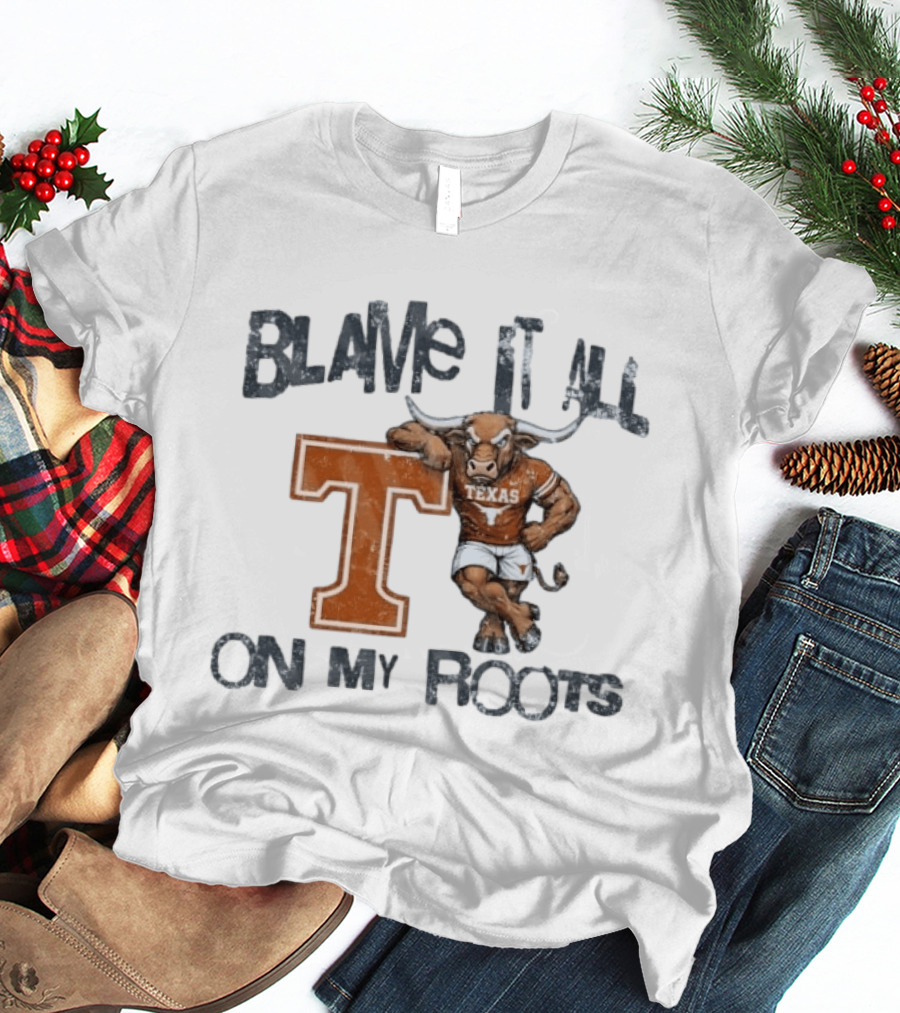 Blame It All On My Roots Texas Longhorns T T-Shirt