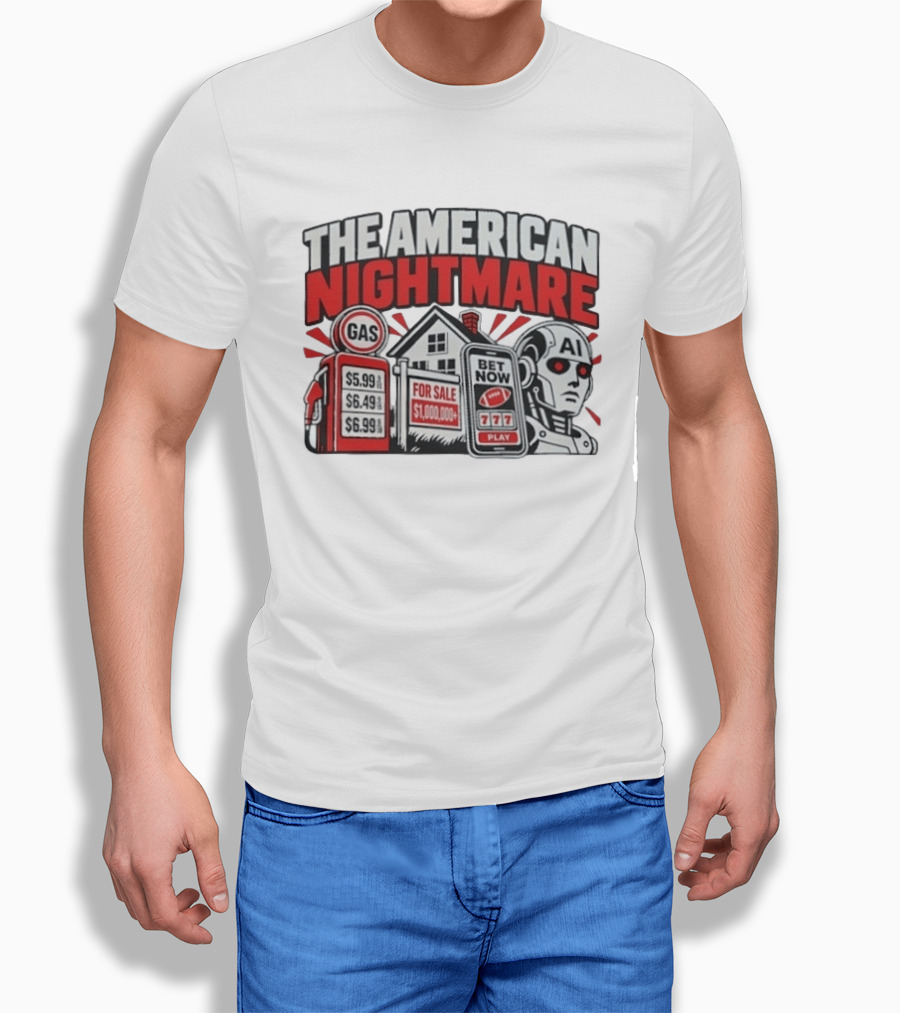 The American Nightmare Gas Prices AI Robot House For Sale Betting Economy T-Shirt