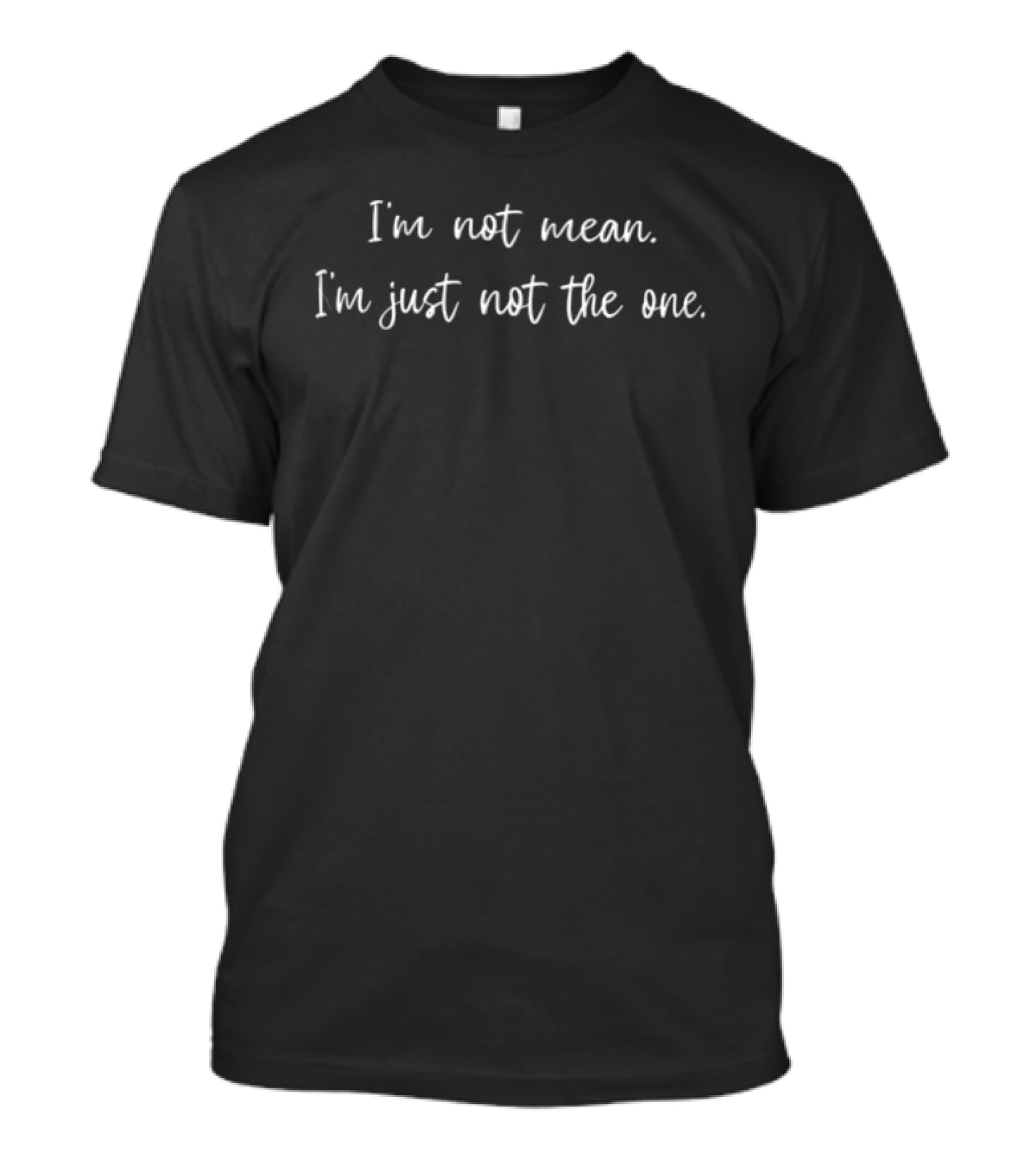 I'm Not Mean I'm Just Not The One White Script On Black T-Shirt