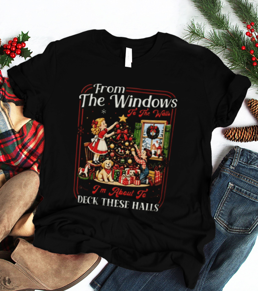 From The Windows To The Walls I'm About To Deck These Halls Christmas Tree Decorating Scene T-Shirt