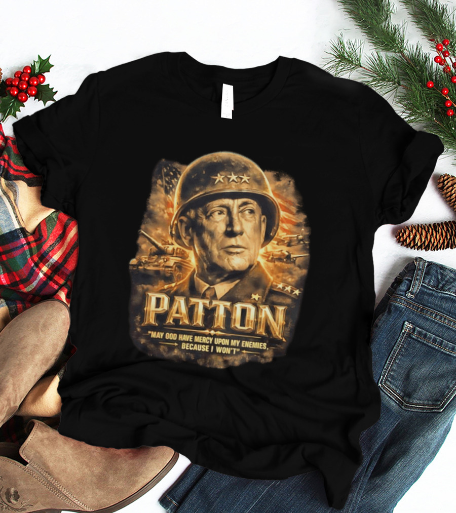 Patton May God Have Mercy Upon My Enemies Because I Won't Military T-Shirt