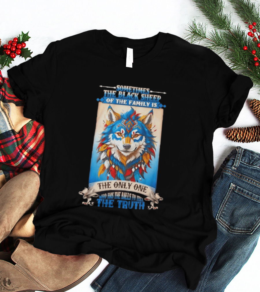 Sometimes The Black Sheep Of The Family Is The Only One Who Has The Balls To Tell The Truth Wolf Tribal T-Shirt