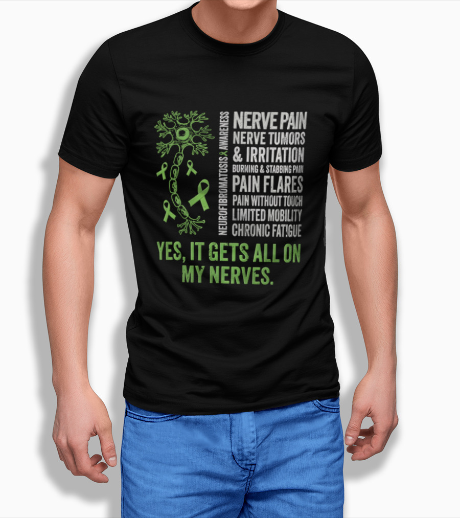 Yes It Gets All On My Nerves Nerve Pain Awareness Green Ribbons Chronic Fatigue And Pain Flares T-Shirt
