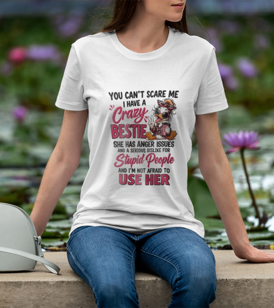You Can't Scare Me I Have A Crazy Bestie She Has Anger Issues Stupid People Use Her T-Shirt