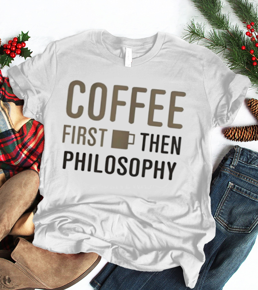 Coffee First Then Philosophy Cup T-Shirt