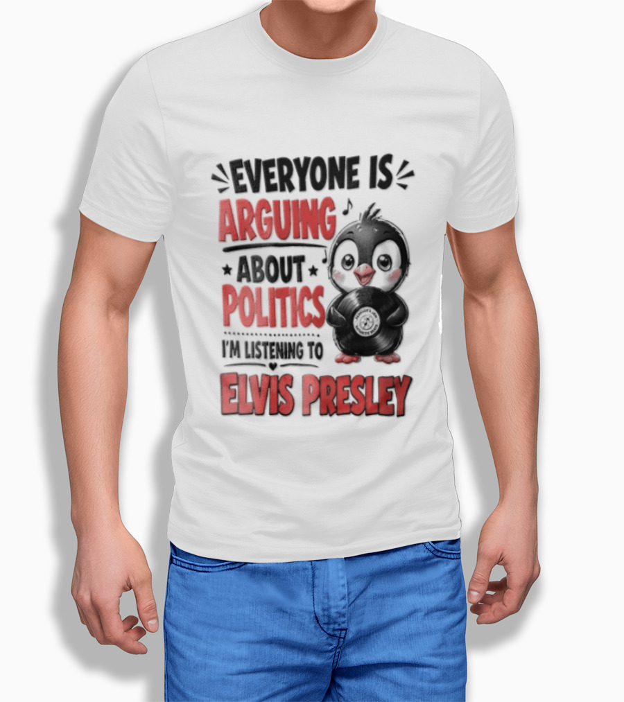 Everyone Is Arguing About Politics I'm Listening To Elvis Presley T-Shirt