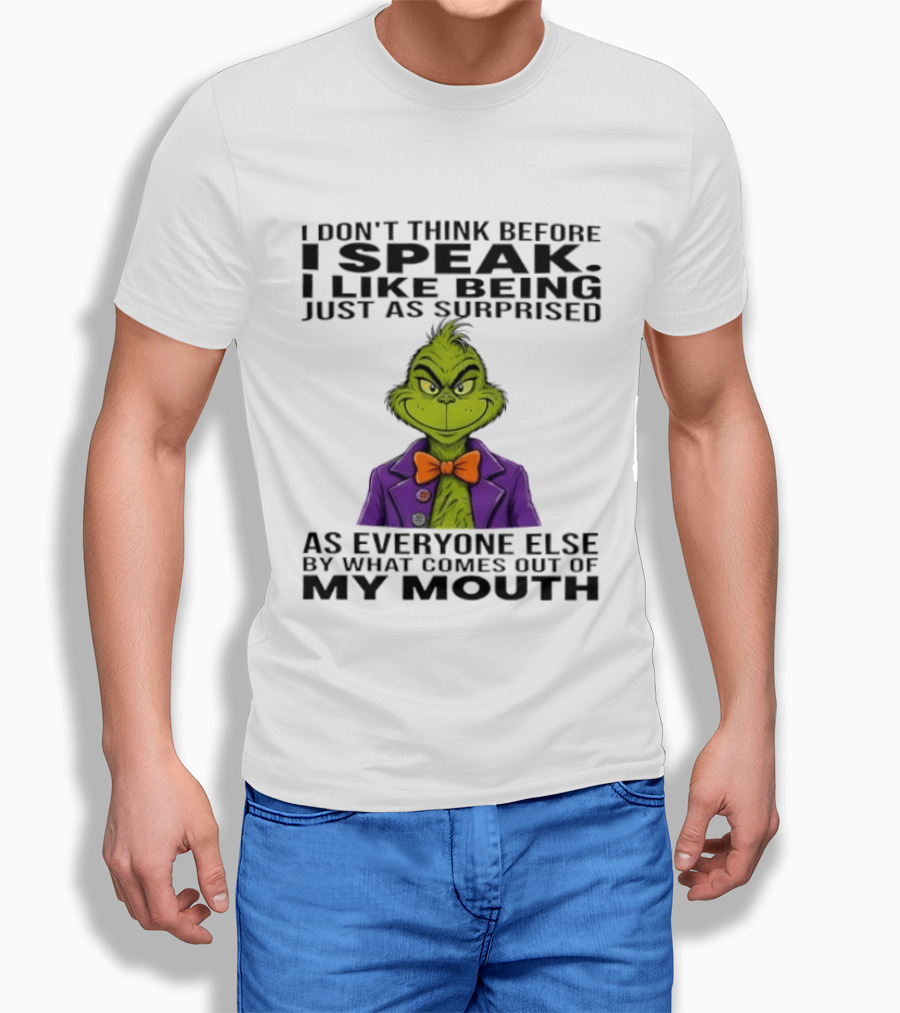 Grinch I Don't Think Before I Speak I Like Being Just As Surprised As Everyone Else By What Comes Out Of My Mouth T-Shirt