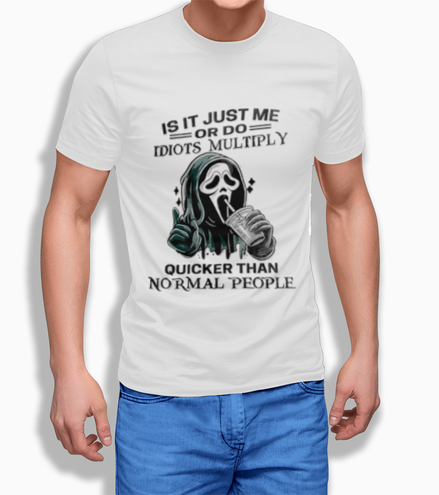 Is It Just Me Or Do Idiots Multiply Quicker Than Normal People Ghostface Mood T-Shirt