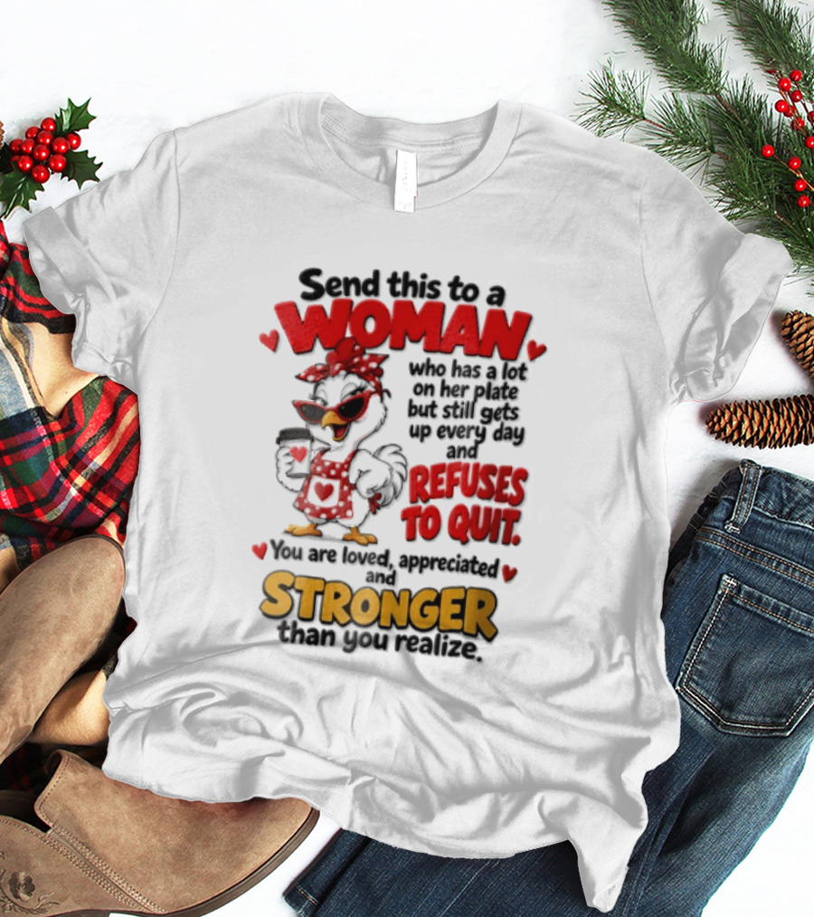 Send This To A Woman Who Has A Lot On Her Plate But Still Refuses To Quit You Are Loved Appreciated Stronger Than You Think T-Shirt