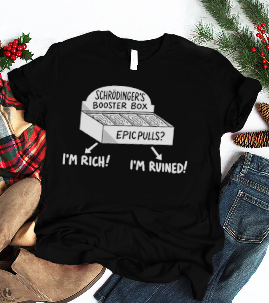 Schrödinger's Booster Box Epic Pulls I'm Rich I'm Ruined T-Shirt