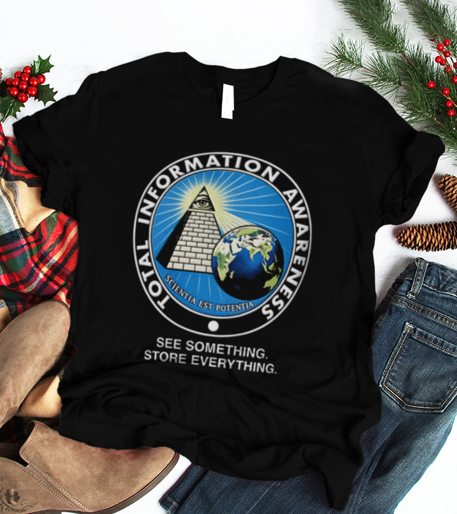 Total Information Awareness Scientia Est Potentia See Something Store Everything T-Shirt