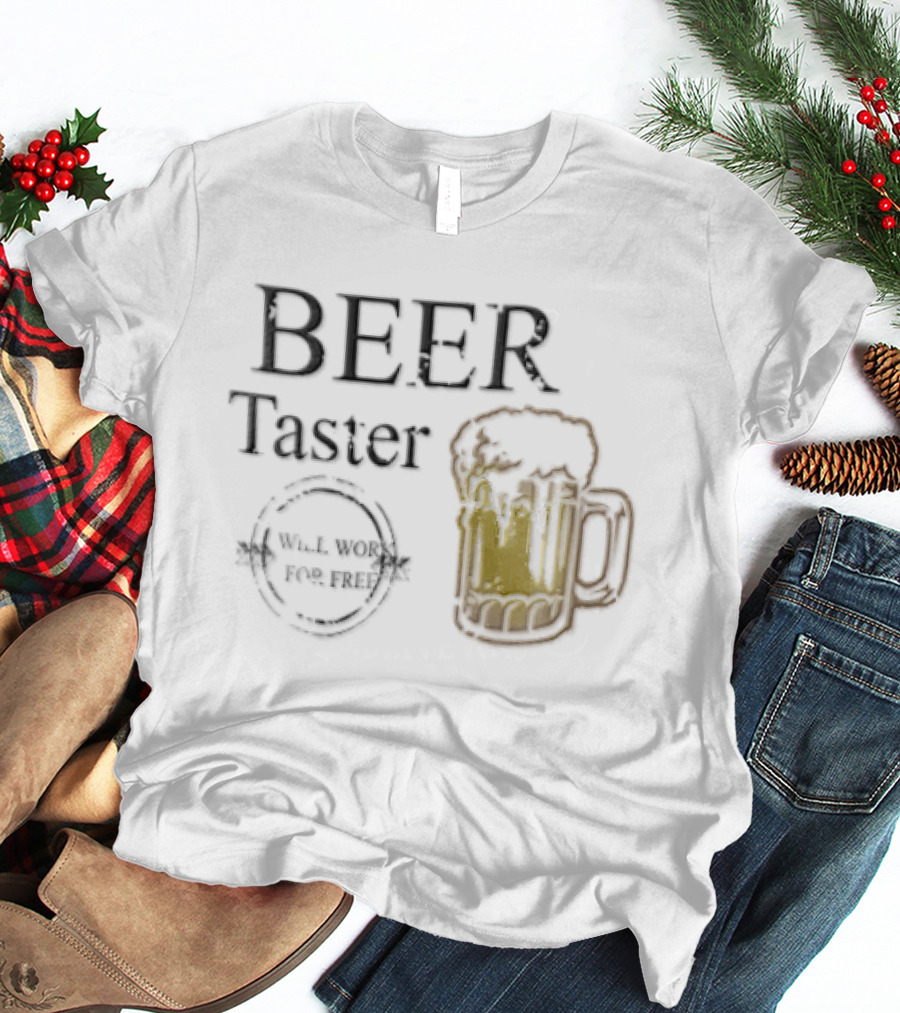 Beer Taster Will Work For Free Frothy T-Shirt