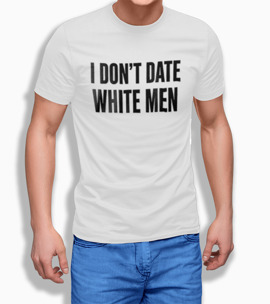 I Don't Date White Men T-Shirt