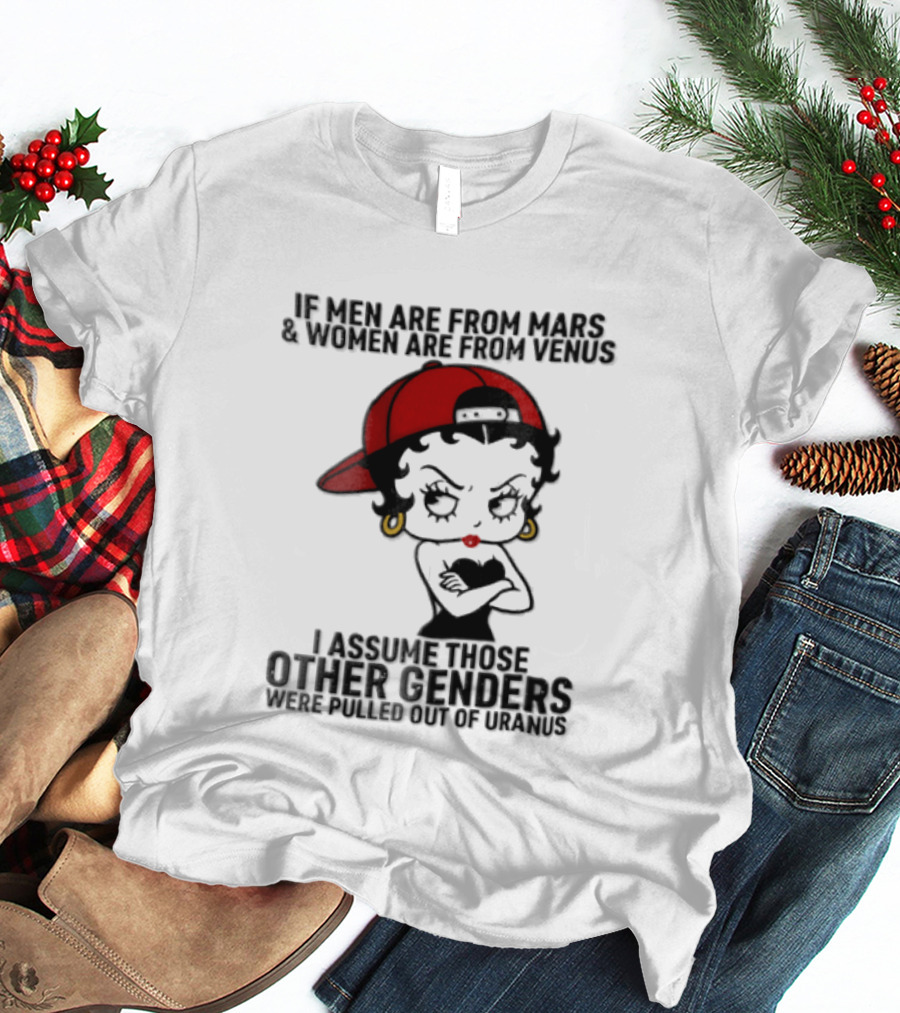If Men Are From Mars And Women Are From Venus I Assume These Other Genders Came From Top Of Uranus T-Shirt