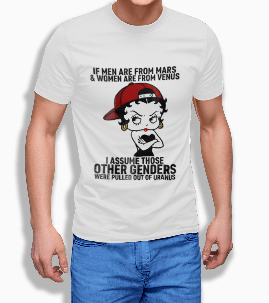 If Men Are From Mars And Women Are From Venus I Assume These Other Genders Came From Top Of Uranus T-Shirt