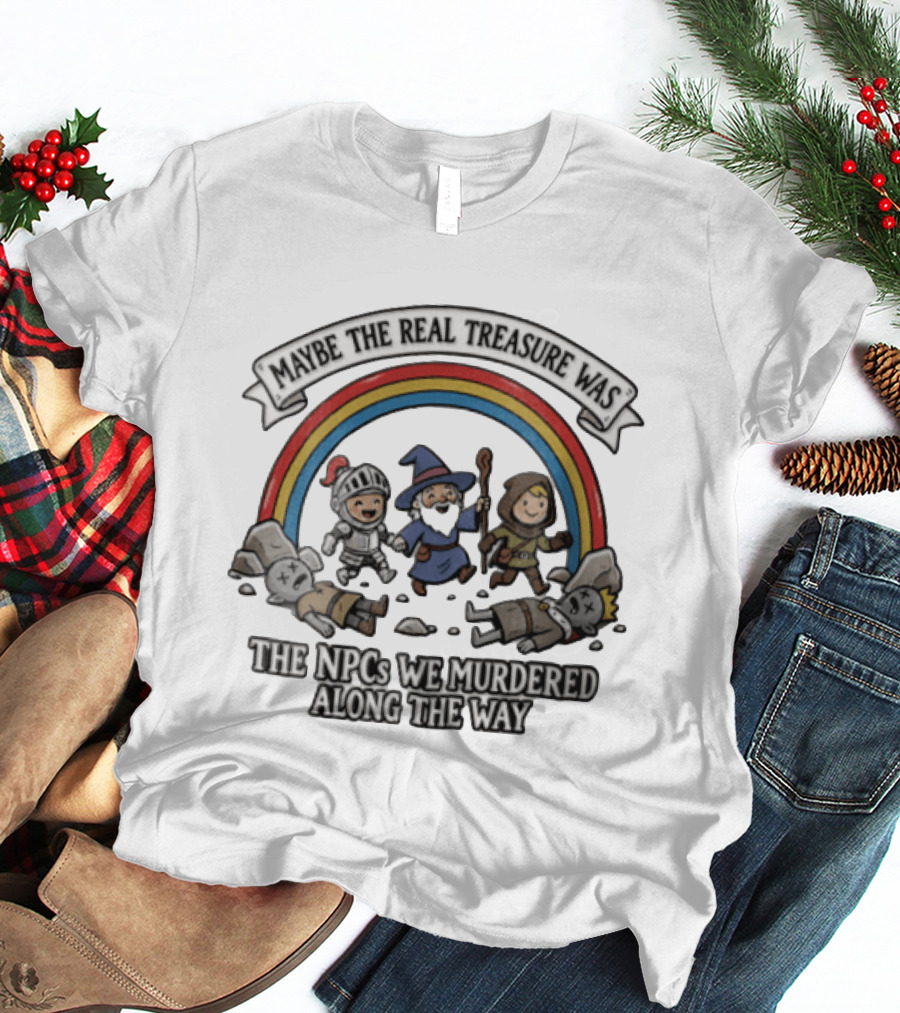 Maybe The Real Treasure Was The Npcs We Murdered Along The Way Rainbow Adventure T-Shirt