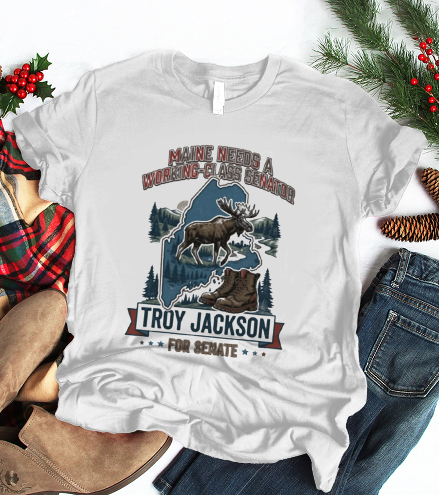 Troy Jackson Maine Needs A Working Class Senator 2026 Campaign T-Shirt