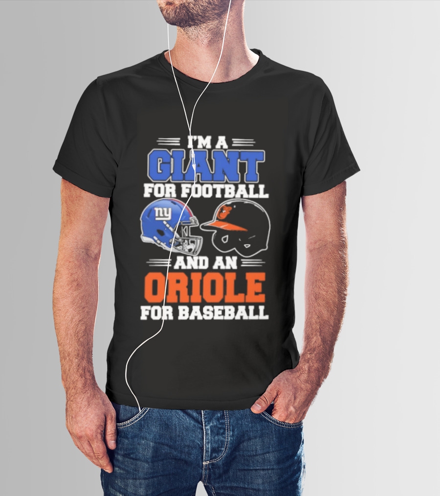 I'm A Giant For Football And An Oriole For Baseball Helmets T-Shirt