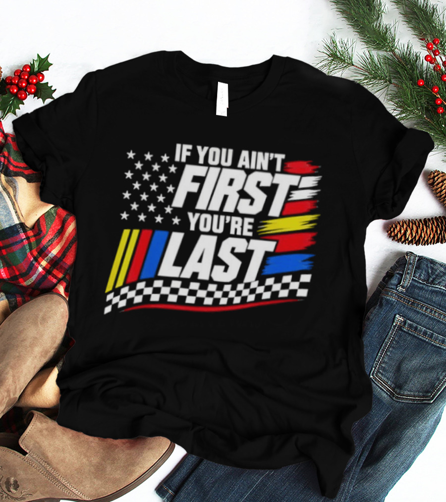 If You Ain't First You're Last Racing Flag Stars Stripes T-Shirt