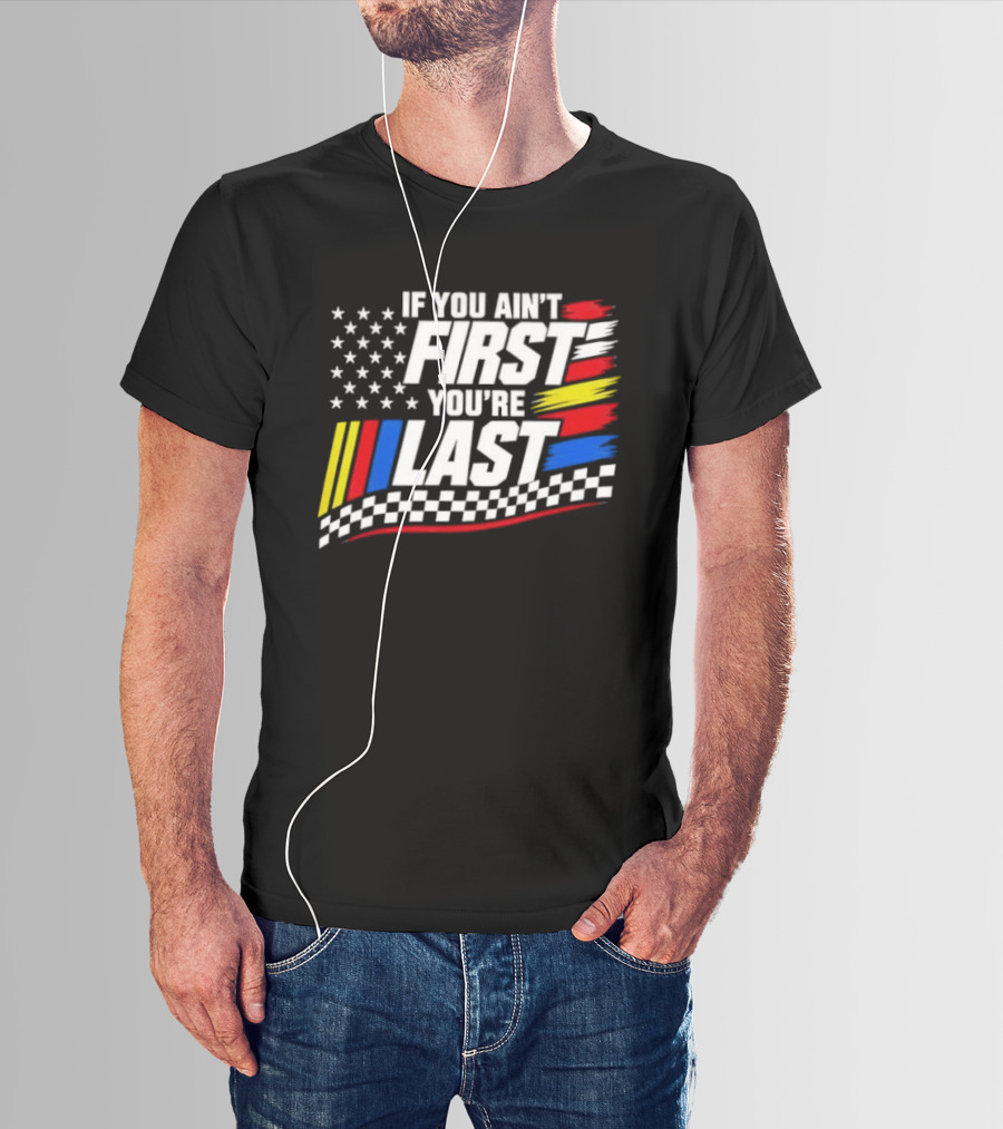 If You Ain't First You're Last Racing Flag Stars Stripes T-Shirt