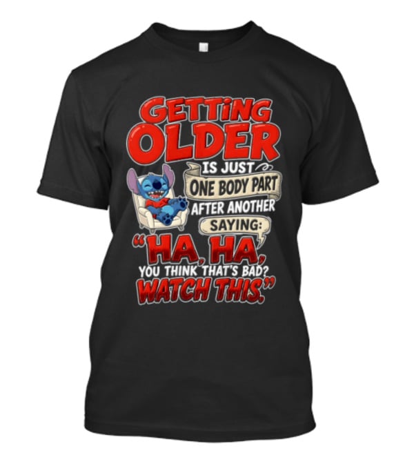 Getting Older Is Just One Body Part After Another Saying Ha Ha You Think Thats This T-Shirt