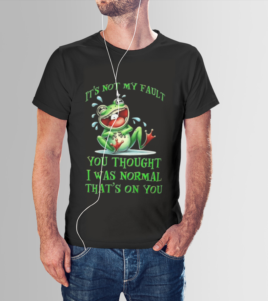 It's Not My Fault You Thought I Was Normal That's On You Frog T-Shirt