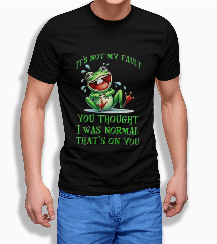 It's Not My Fault You Thought I Was Normal That's On You Frog T-Shirt