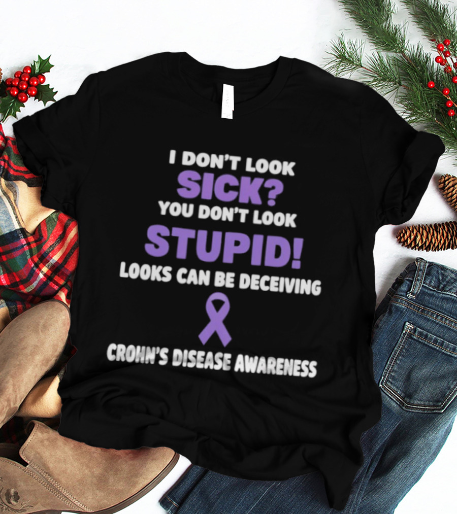 I Don't Look Sick You Don't Look Stupid Looks Can Be Deceiving Crohn's Disease Awareness Purple Ribbon T-Shirt