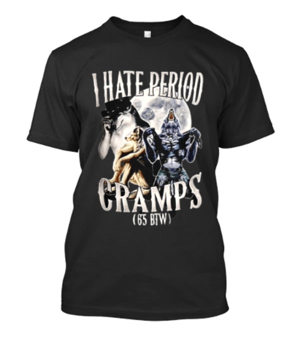 I Hate Period Cramps Three Werewolves Full Moon Howling 6 5 BTW T-Shirt