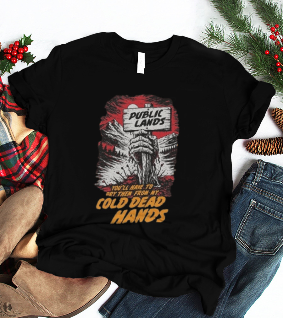 Public Lands You'll Have To Pry Them From My Cold Dead Hands T-Shirt