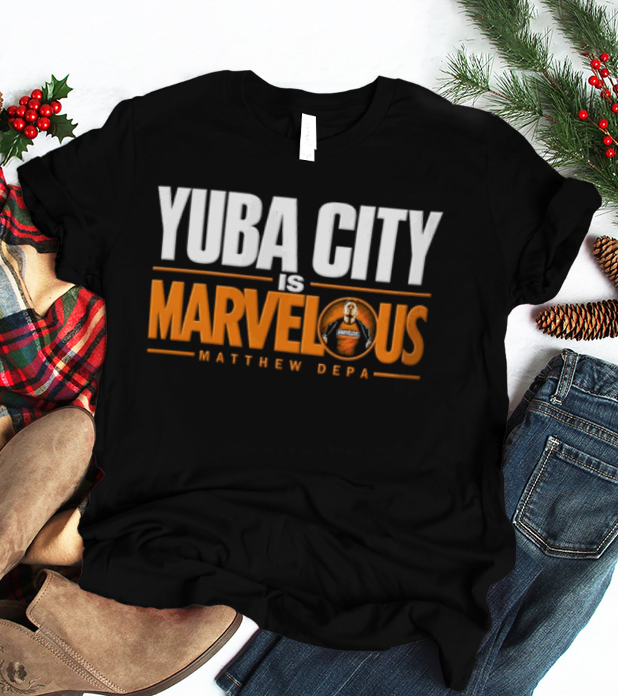 Yuba City Is Marvelous Matthew Depa T-Shirt