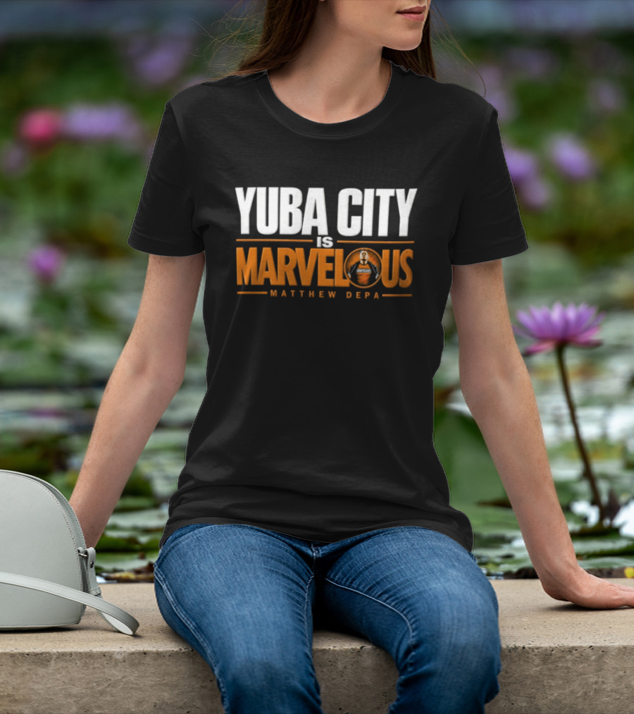 Yuba City Is Marvelous Matthew Depa T-Shirt