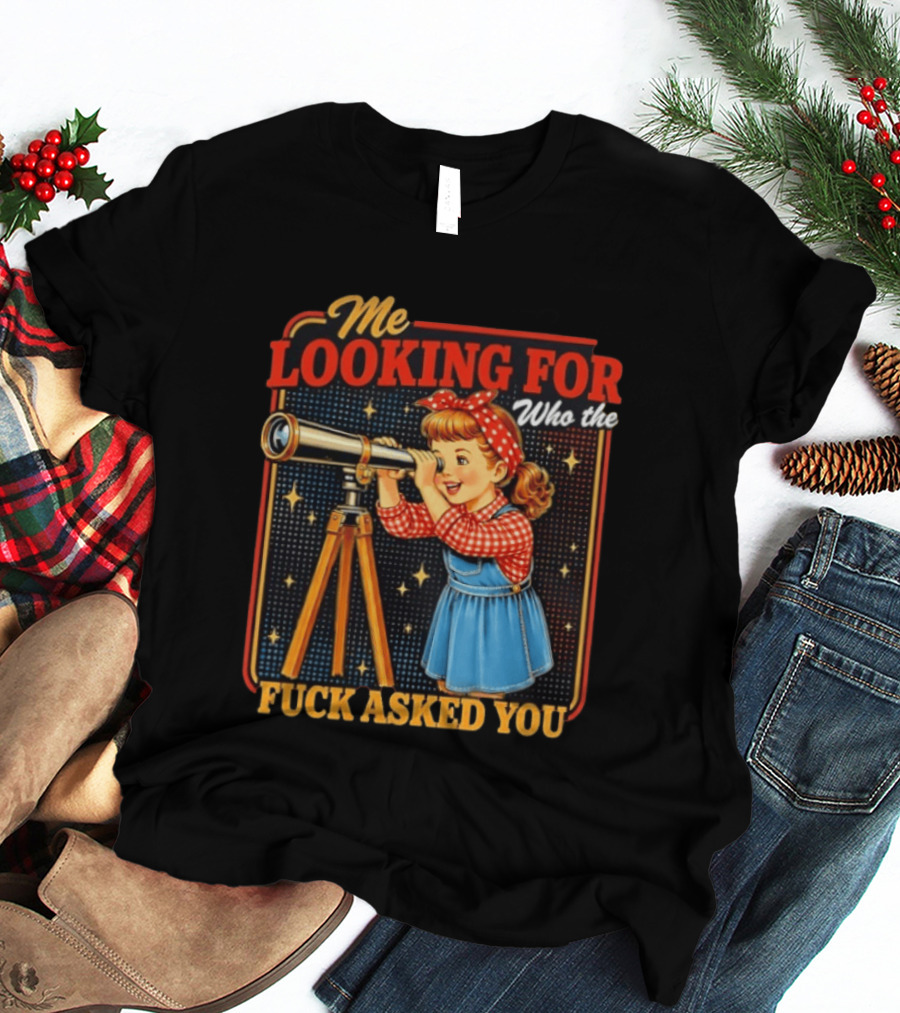 Me Looking For Who The Fuck Asked You Retro Vintage Girl Telescope T-Shirt