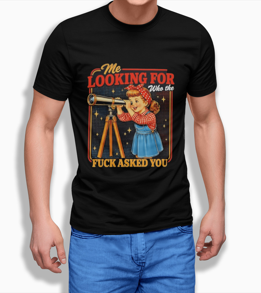 Me Looking For Who The Fuck Asked You Retro Vintage Girl Telescope T-Shirt