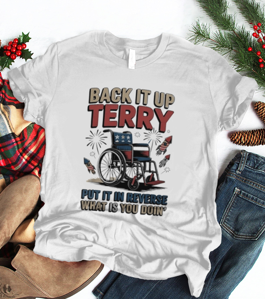 Back It Up Terry Put It In Reverse What Is You Doin Wheelchair Fireworks T-Shirt