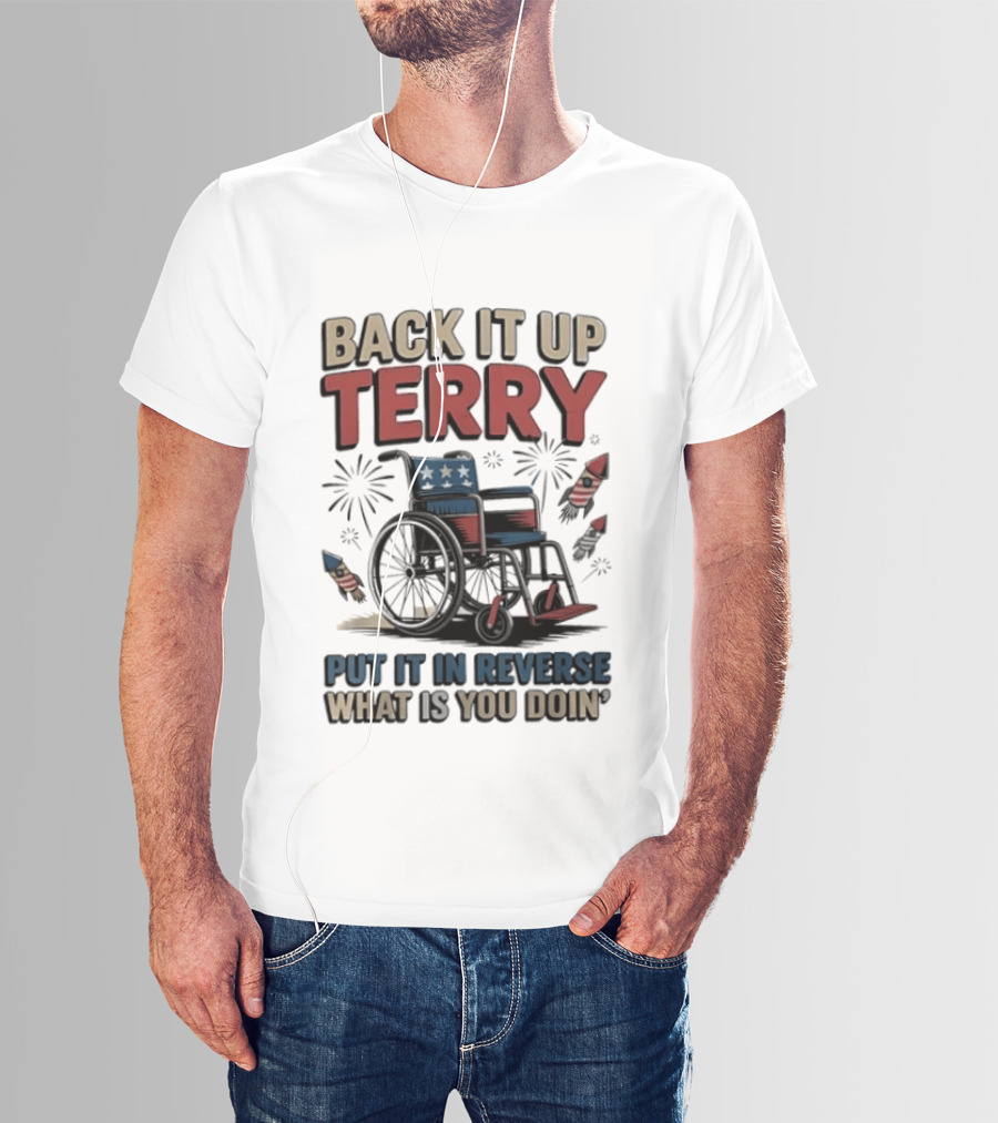 Back It Up Terry Put It In Reverse What Is You Doin Wheelchair Fireworks T-Shirt