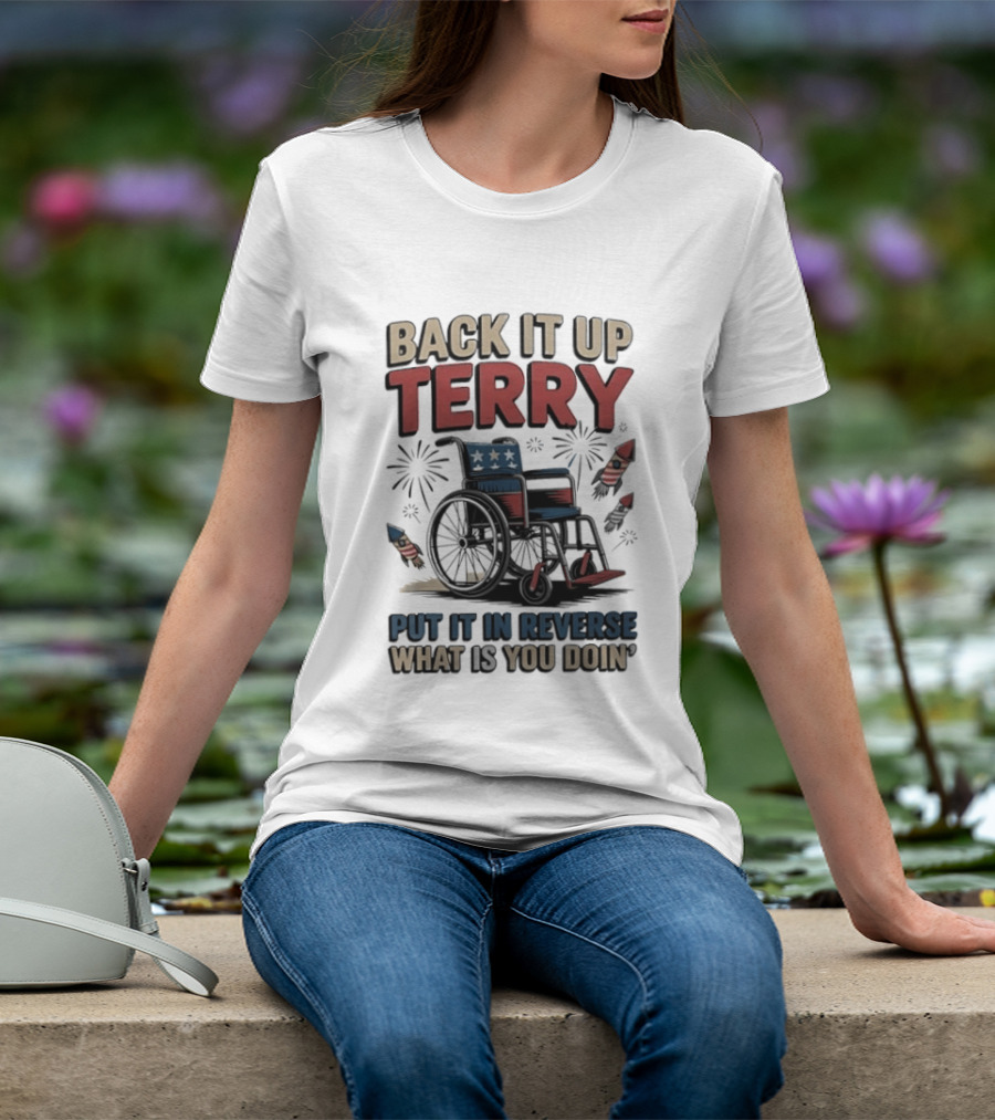 Back It Up Terry Put It In Reverse What Is You Doin Wheelchair Fireworks T-Shirt