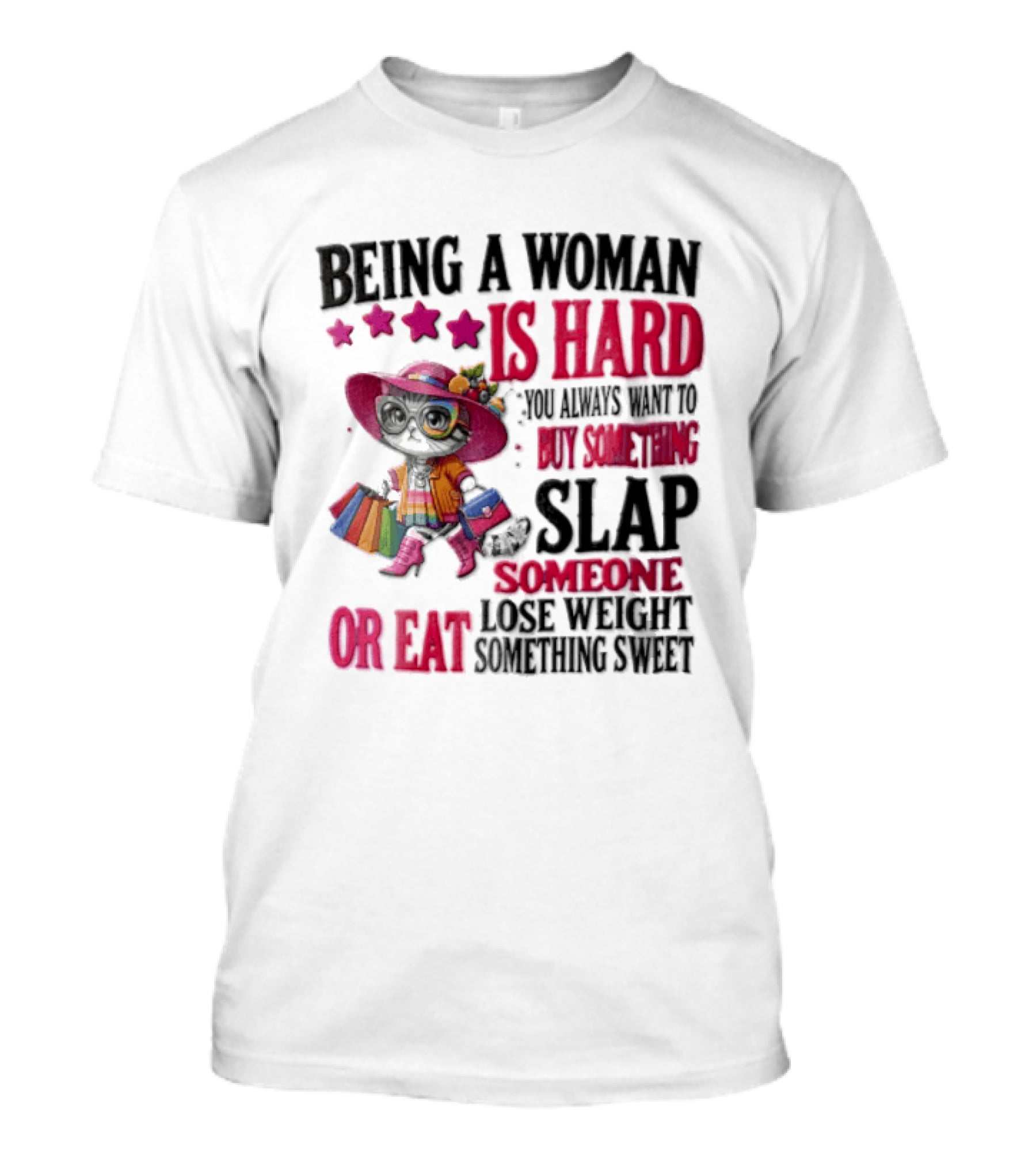 Being A Woman Is Hard You Always Want To Buy Something Slap Someone Lose Weight Or Eat Something Sweet T-Shirt