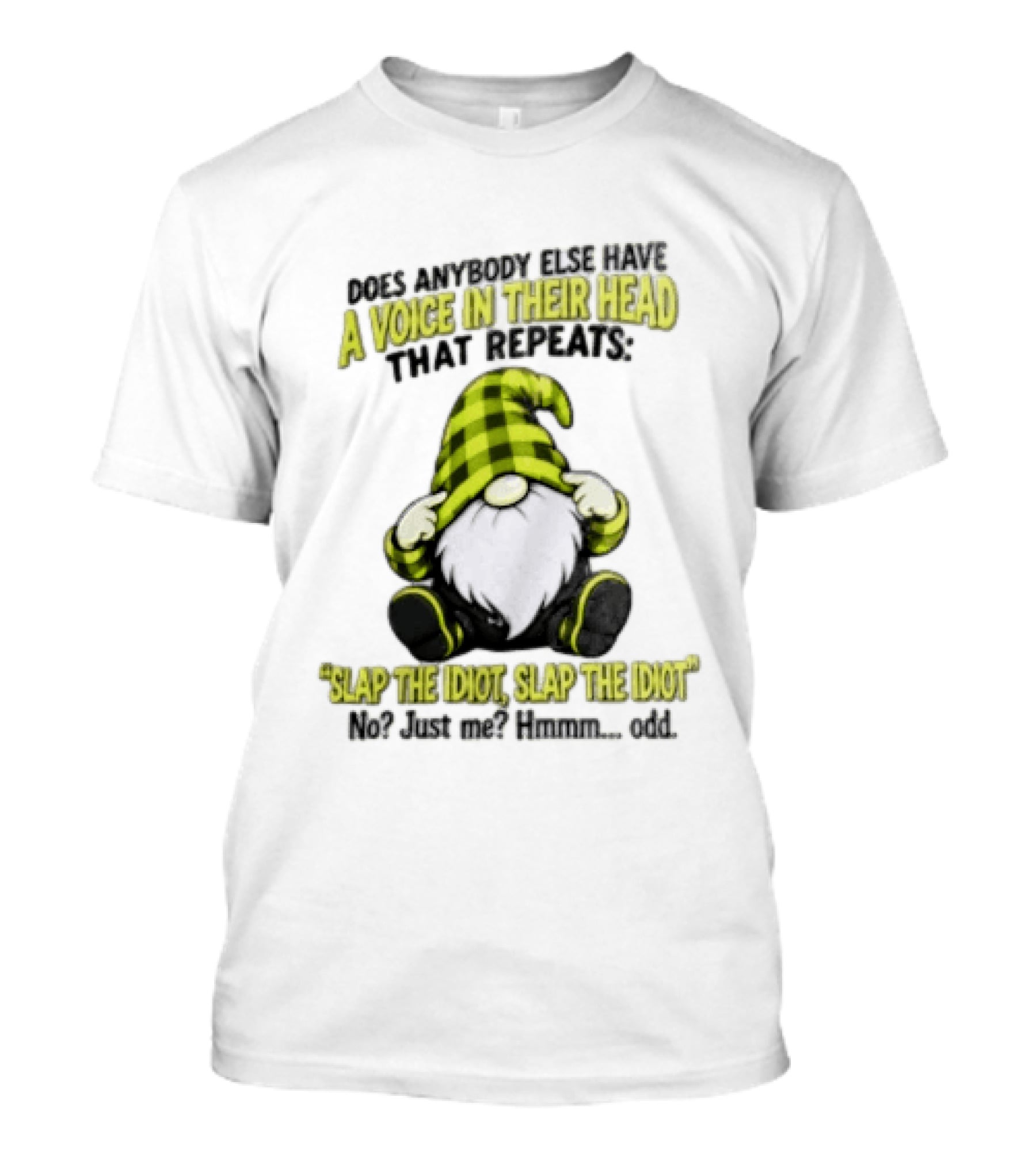 Does Anybody Else Have A Voice In Their Head That Repeats Slap The Idiot Slap No Just Me Hmmm Odd Gnome In Green Hat T-Shirt