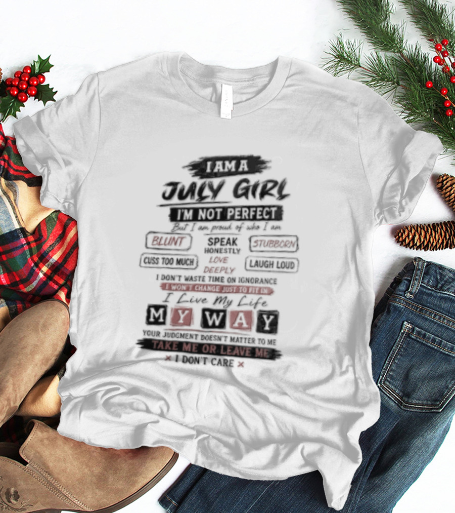 I Am A July Girl I'm Not Perfect Honest Stubborn Blunt Take Me Or Leave Me T-Shirt