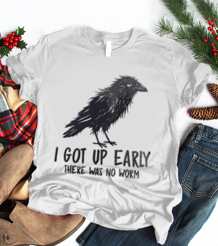 I Got Up Early There Was No Worm Raven T-Shirt