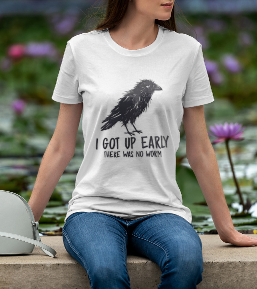 I Got Up Early There Was No Worm Raven T-Shirt