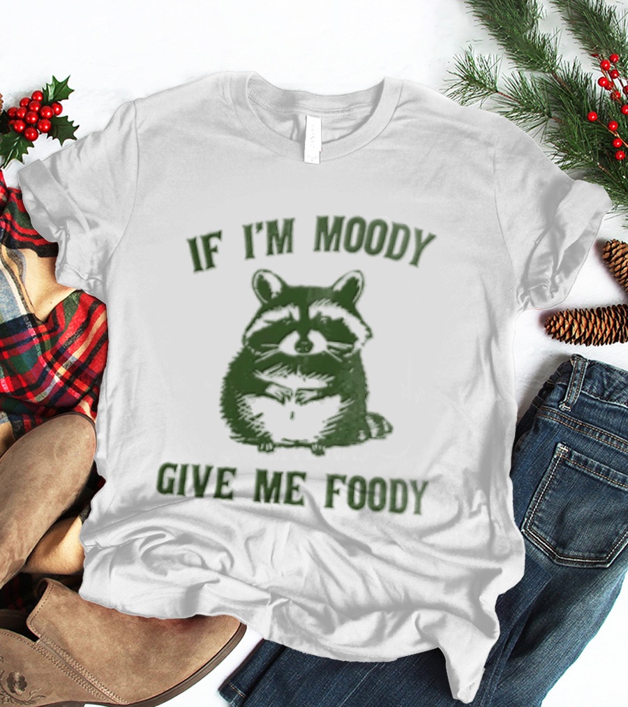 If I'm Moody Give Me Foody Cat Humor T-Shirt