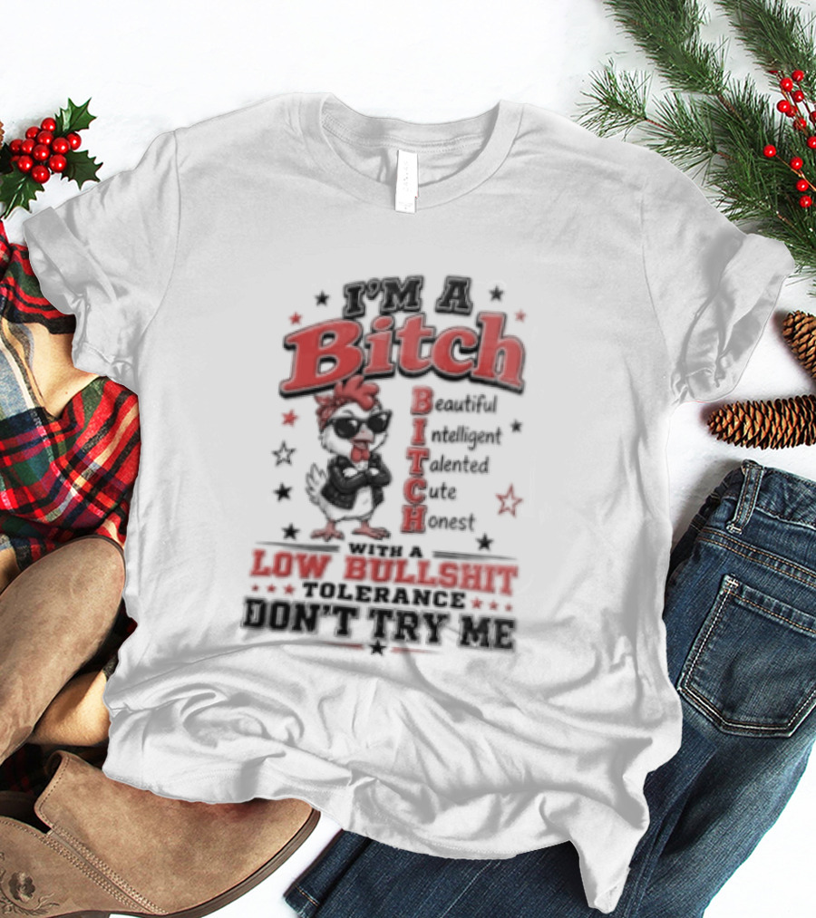 I'm A Bitch Beautiful Intelligent Talented Honest Low Bullshit Tolerance Don't Try T-Shirt