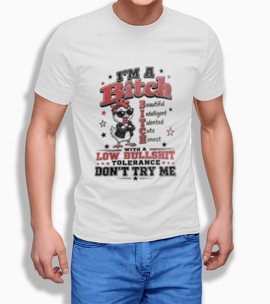 I'm A Bitch Beautiful Intelligent Talented Honest Low Bullshit Tolerance Don't Try T-Shirt