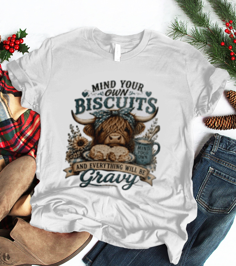 Mind Your Own Biscuits Highland Cow Everything Will Be Gravy T-Shirt