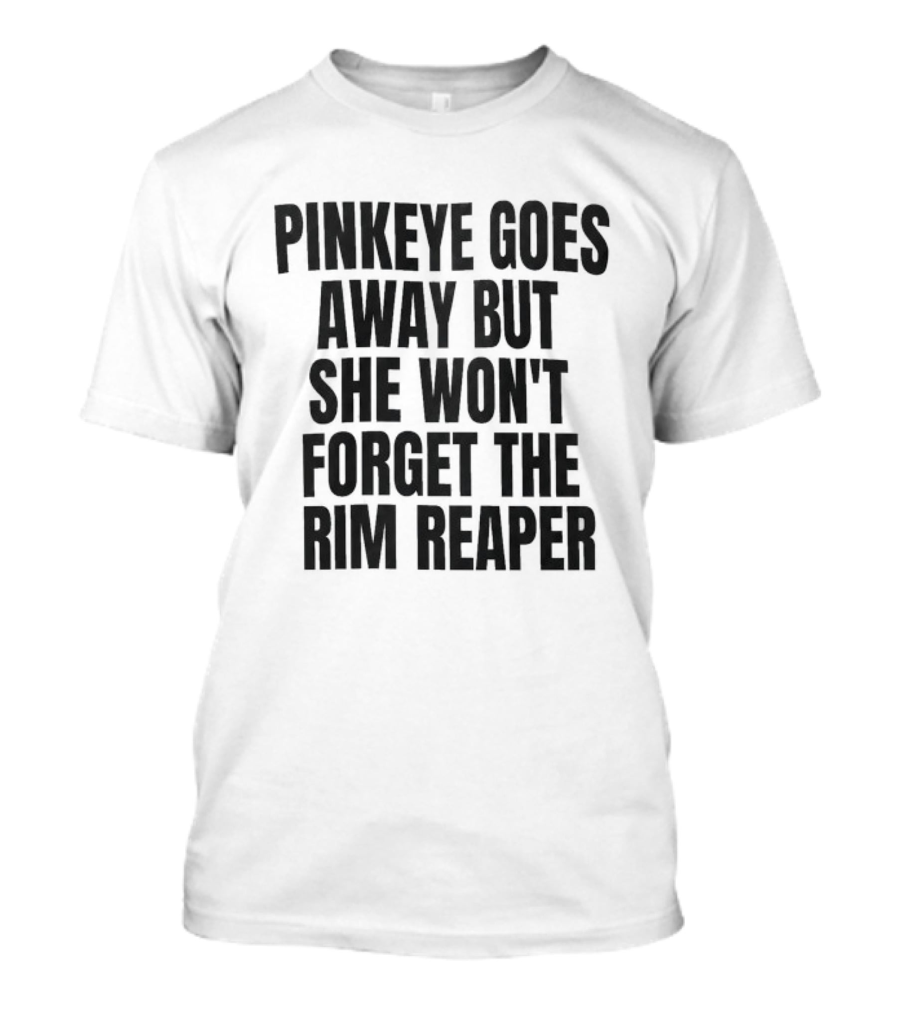 Pinkeye Goes Away But She Won't Forget The Rim Reaper T-Shirt