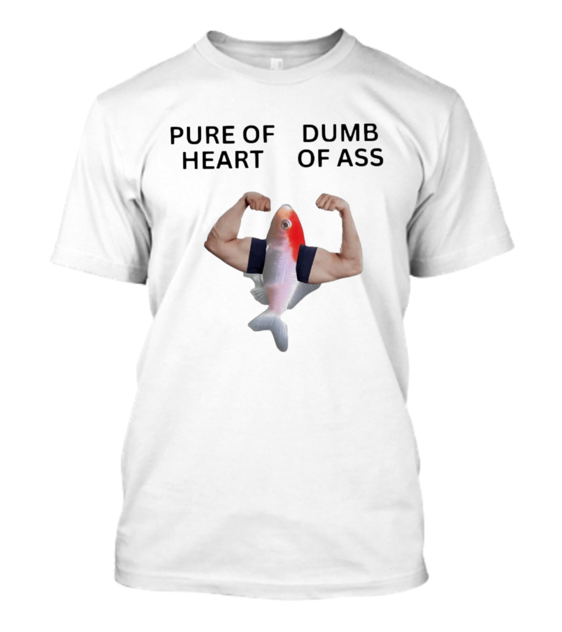 Pure Of Heart Dumb Of Ass Fish With Muscular Human Arms T-Shirt